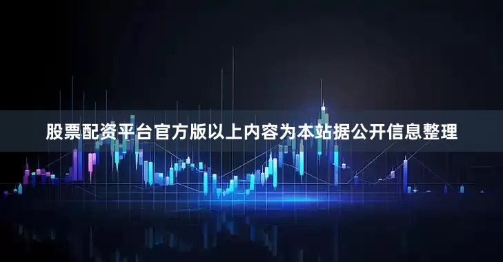 股票配资平台官方版以上内容为本站据公开信息整理