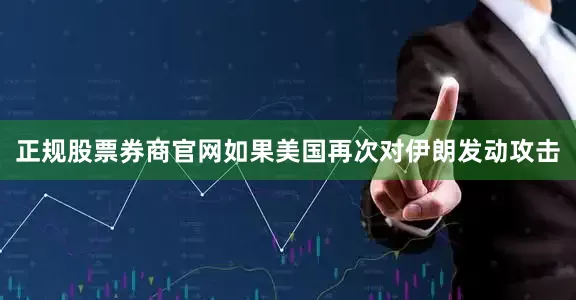 正规股票券商官网如果美国再次对伊朗发动攻击