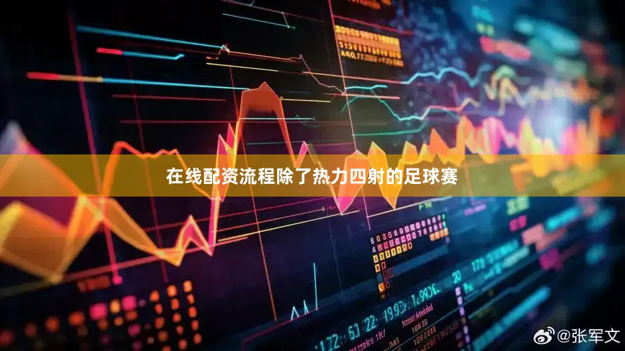 在线配资流程除了热力四射的足球赛