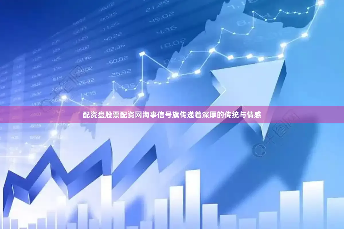 配资盘股票配资网海事信号旗传递着深厚的传统与情感