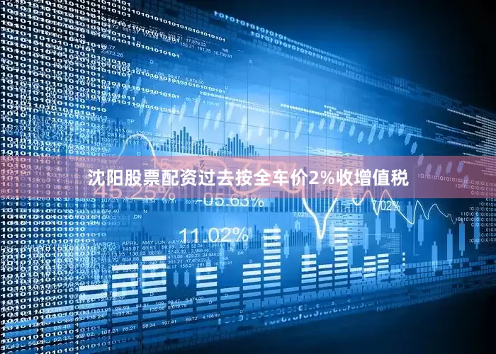 沈阳股票配资过去按全车价2%收增值税